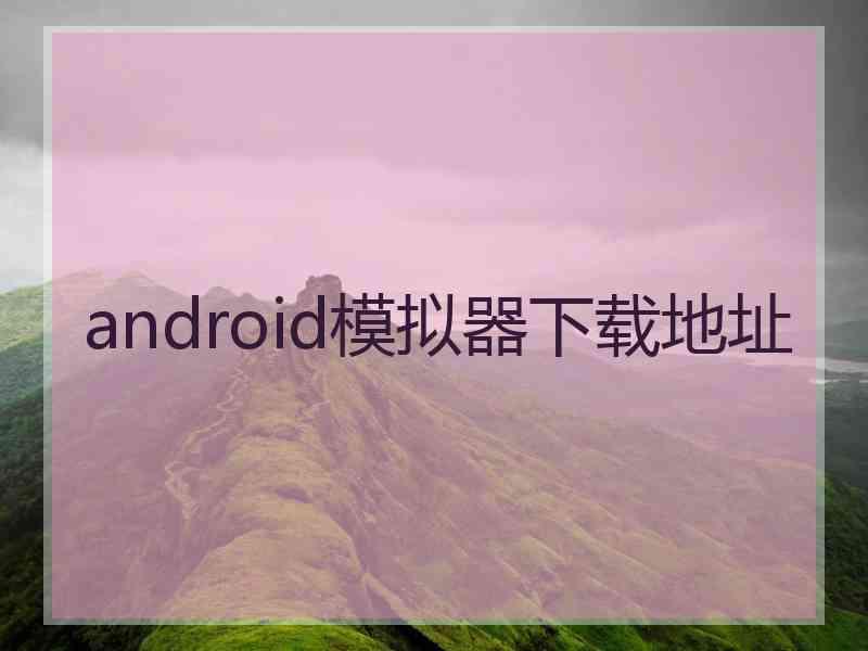 android模拟器下载地址