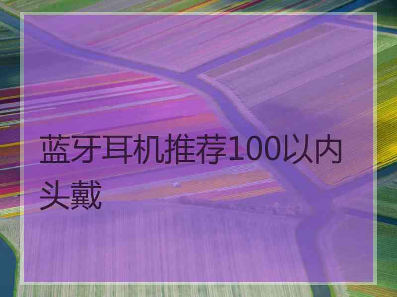 蓝牙耳机推荐100以内头戴