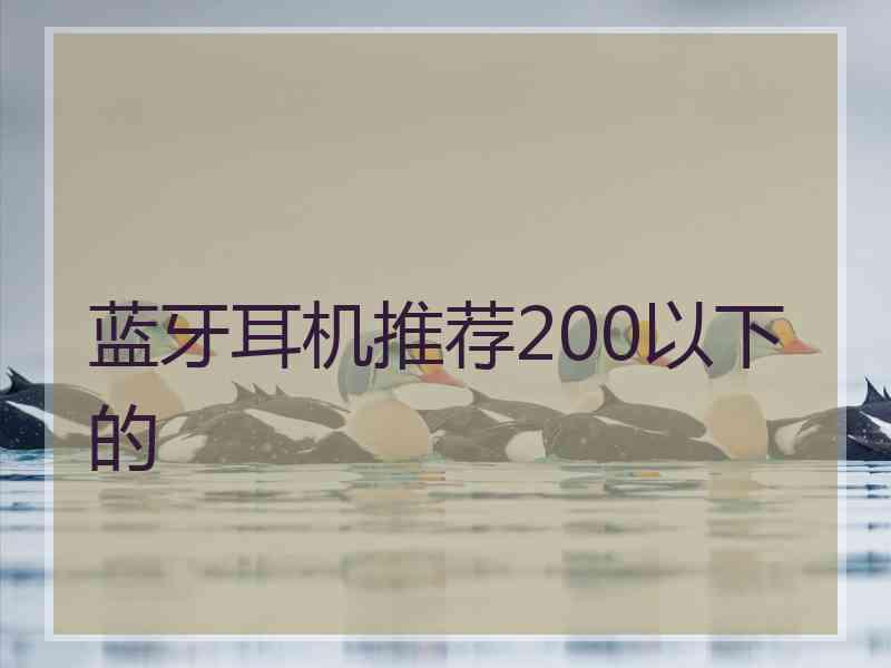 蓝牙耳机推荐200以下的