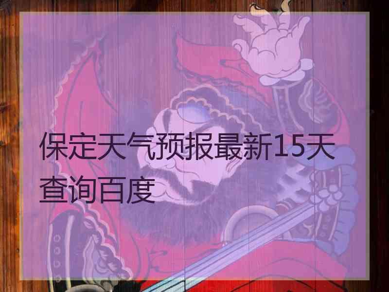 保定天气预报最新15天查询百度