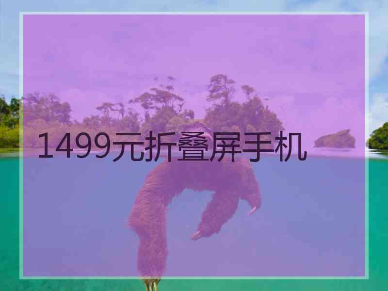 1499元折叠屏手机