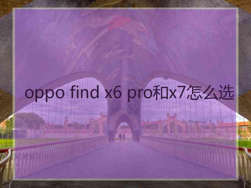 oppo find x6 pro和x7怎么选