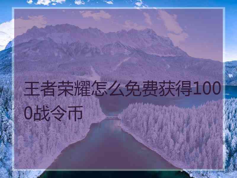 王者荣耀怎么免费获得1000战令币