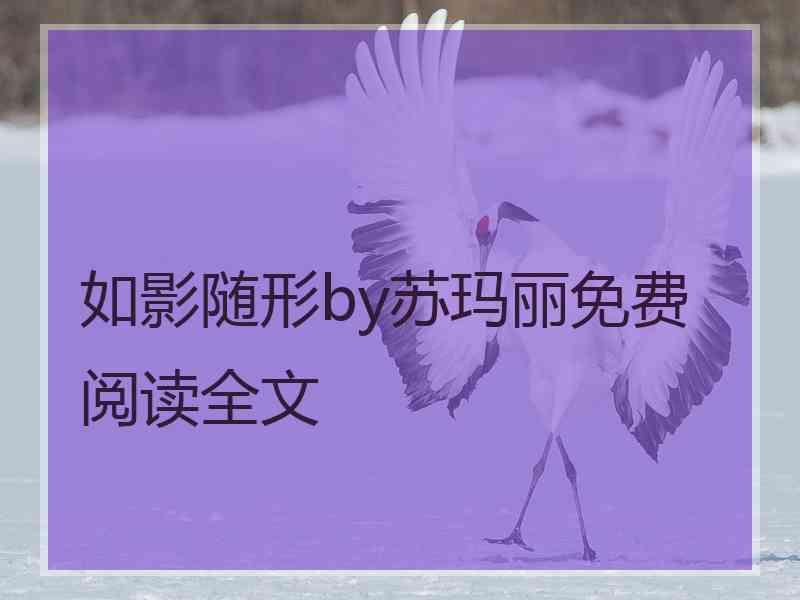 如影随形by苏玛丽免费阅读全文