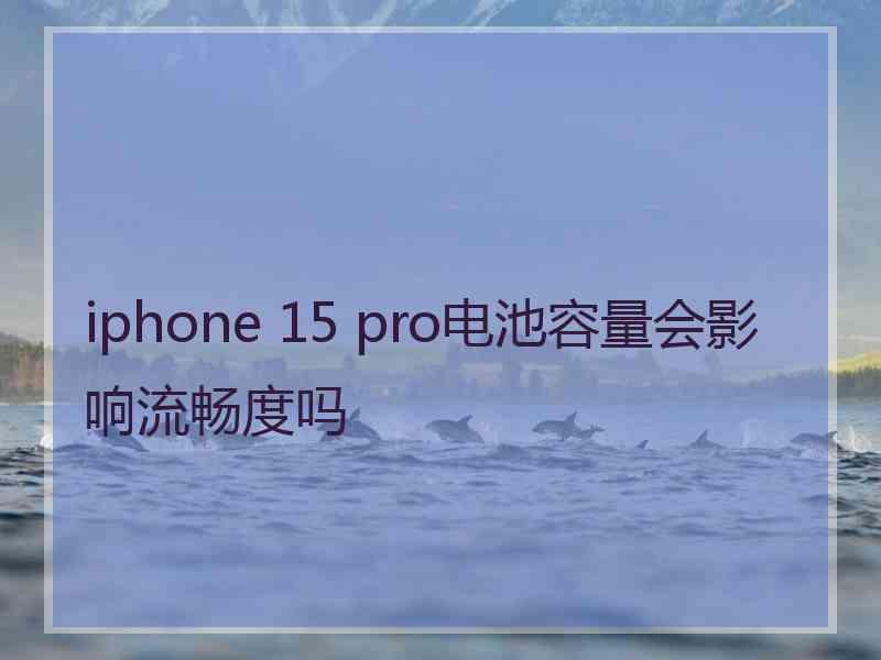 iphone 15 pro电池容量会影响流畅度吗