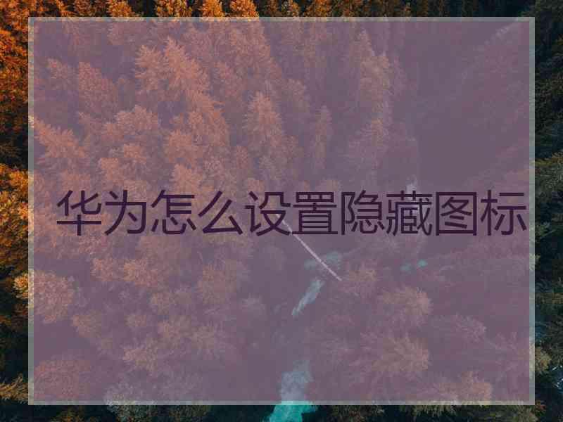 华为怎么设置隐藏图标