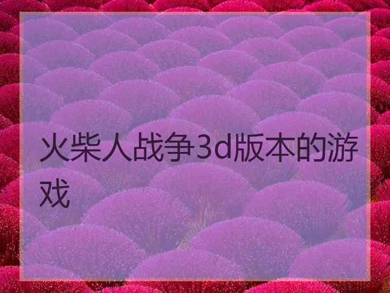 火柴人战争3d版本的游戏