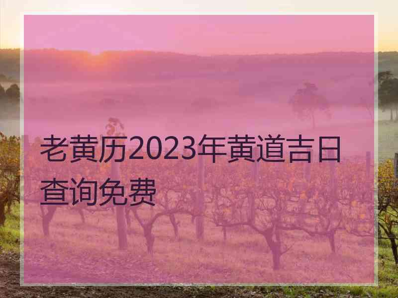 老黄历2023年黄道吉日查询免费