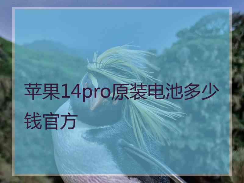 苹果14pro原装电池多少钱官方