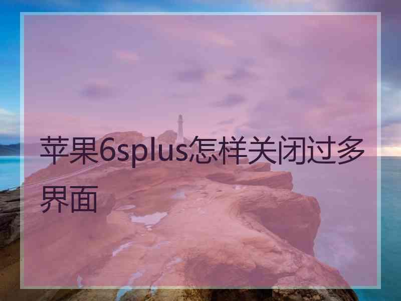 苹果6splus怎样关闭过多界面