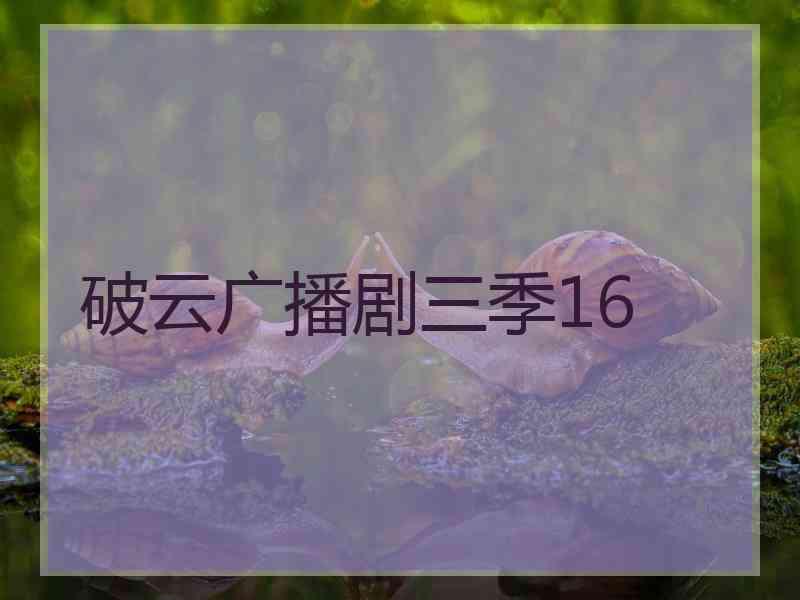 破云广播剧三季16