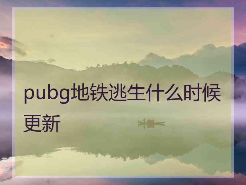 pubg地铁逃生什么时候更新