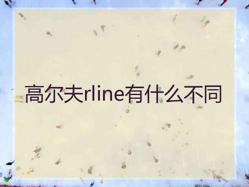 高尔夫rline有什么不同