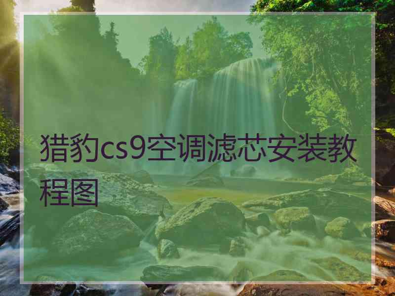 猎豹cs9空调滤芯安装教程图