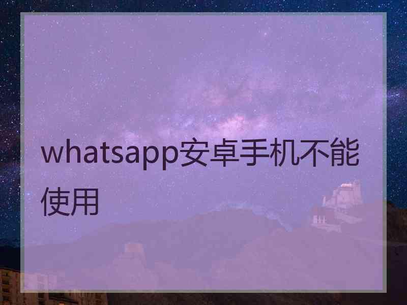 whatsapp安卓手机不能使用