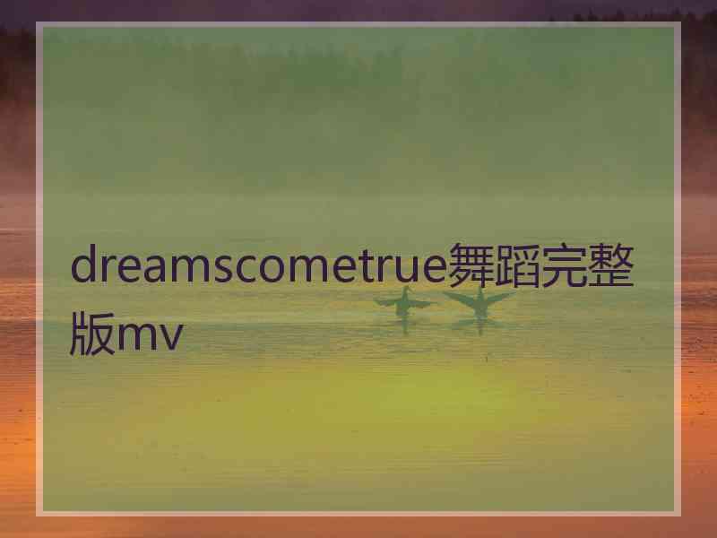 dreamscometrue舞蹈完整版mv