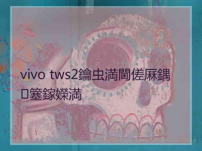 vivo tws2鑰虫満閫傞厤鍝簺鎵嬫満