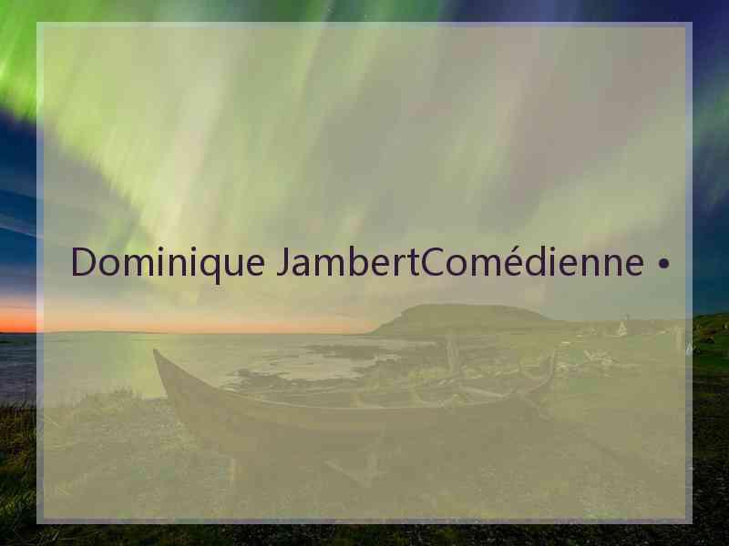 Dominique JambertComédienne •