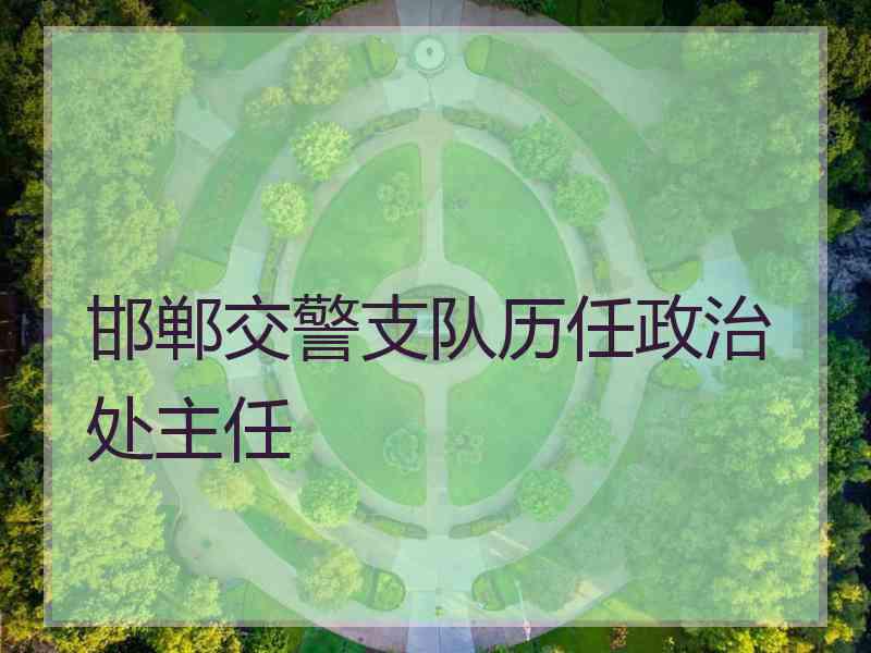 邯郸交警支队历任政治处主任