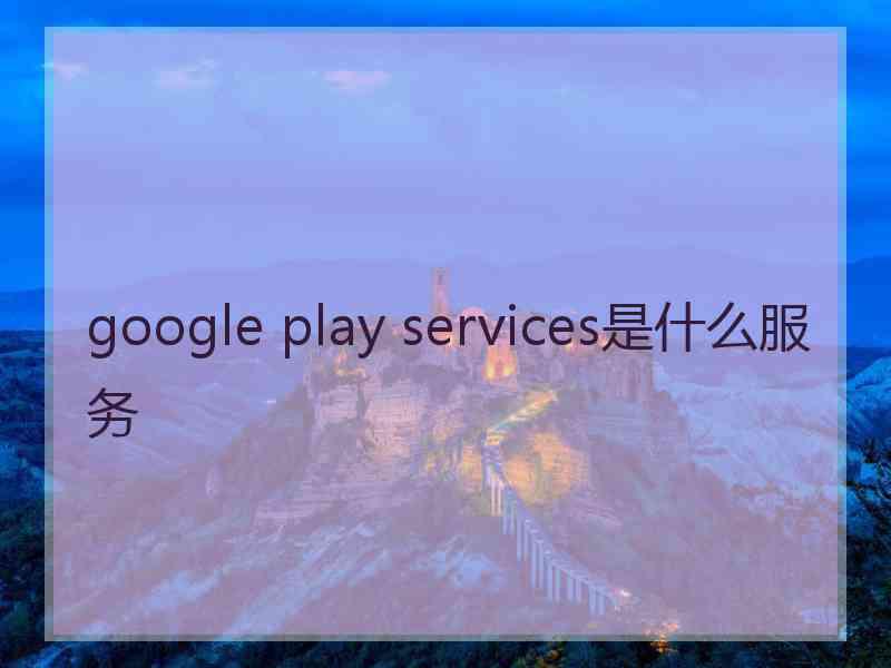 google play services是什么服务