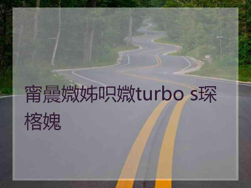 甯曟媺姊呮媺turbo s琛楁媿