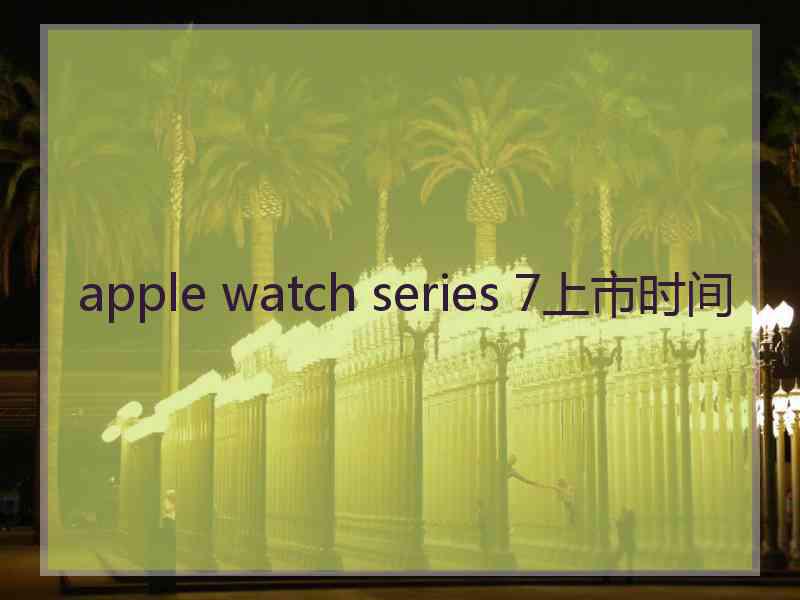 apple watch series 7上市时间