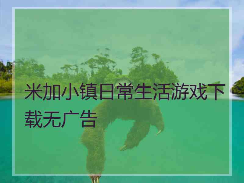 米加小镇日常生活游戏下载无广告