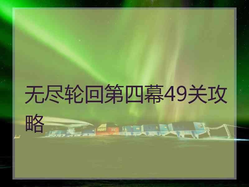 无尽轮回第四幕49关攻略