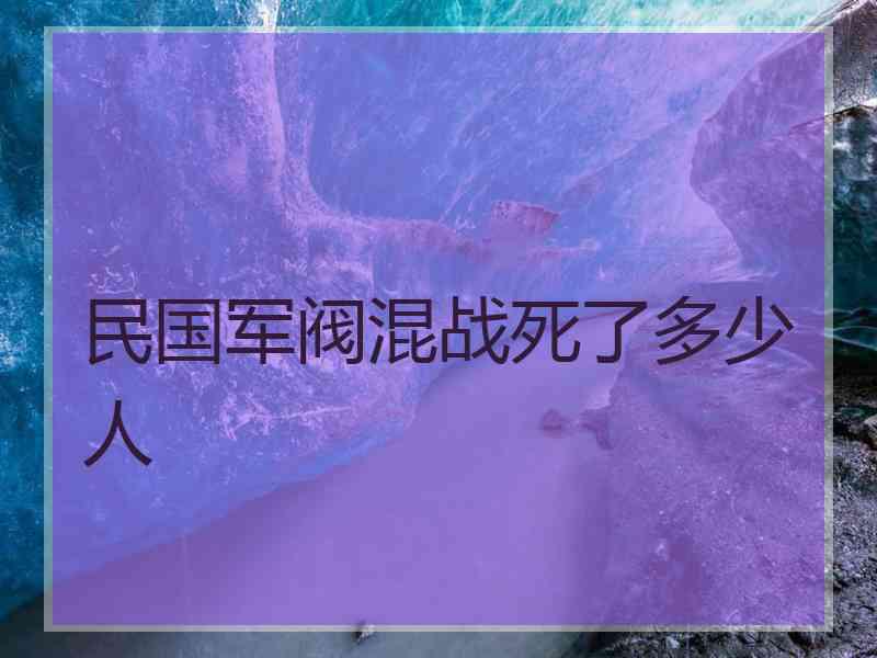 民国军阀混战死了多少人