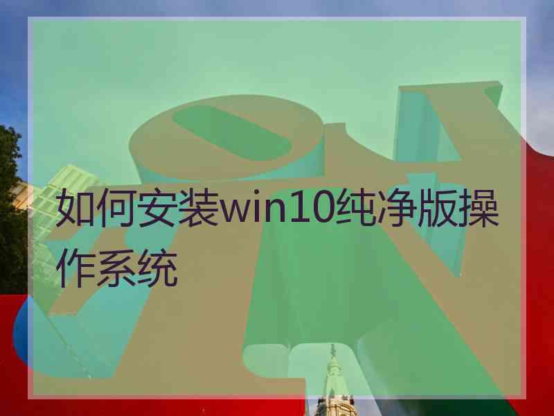 如何安装win10纯净版操作系统