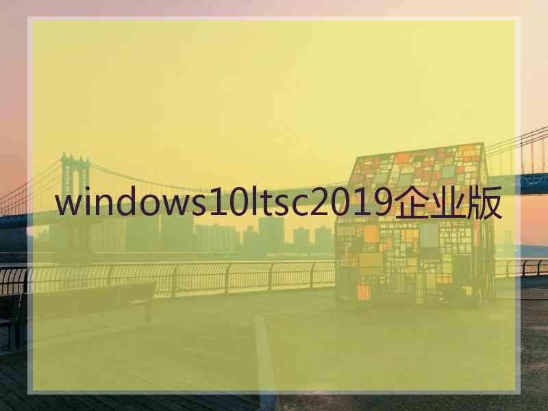 windows10ltsc2019企业版